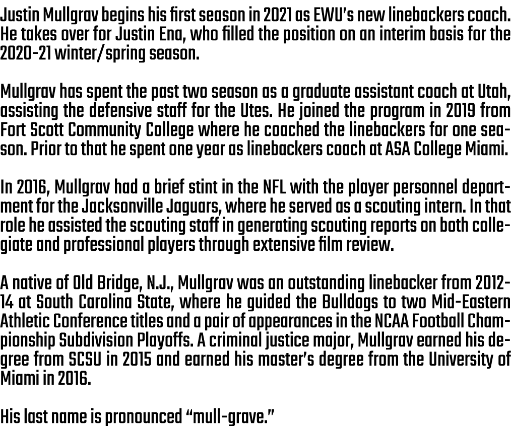 Justin Mullgrav begins his first season in 2021 as EWU’s new linebackers coach. He takes over for Justin Ena, who fil...