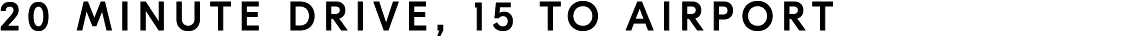 20 minute DRIVE, 15 to airport