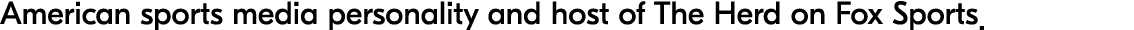 American sports media personality and host of The Herd on Fox Sports.