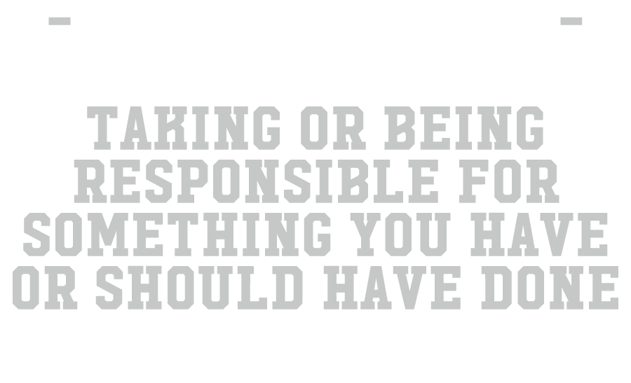  accountability Taking or being responsible for something you have or should have done
