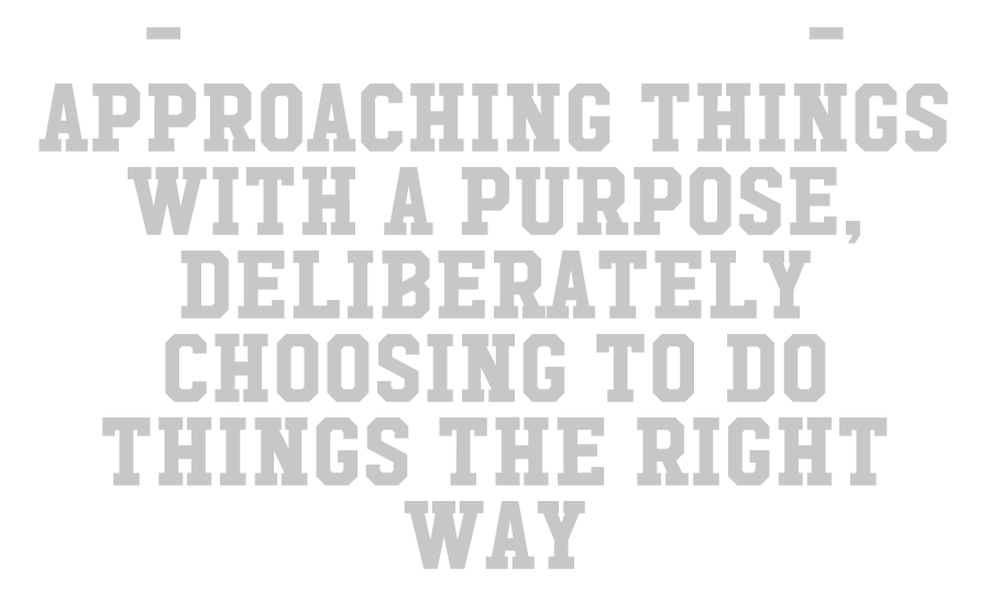  intentional Approaching things with a purpose, deliberately choosing to do things the right way