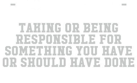  accountability Taking or being responsible for something you have or should have done