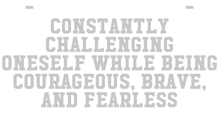  lion hearted Constantly challenging oneself while being courageous, brave, and fearless