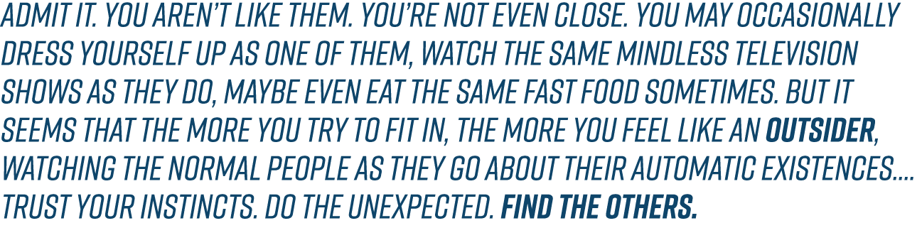 Admit it. You aren’t like them. You’re not even close. You may occasionally dress yourself up as one of them, watch t...