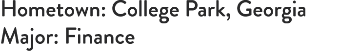 Hometown: College Park, Georgia Major: Finance