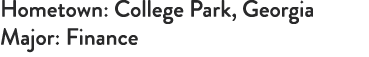 Hometown: College Park, Georgia Major: Finance