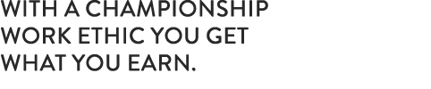 with a championship work ethic you get what you earn.