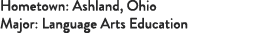 Hometown: Ashland, Ohio Major: Language Arts Education