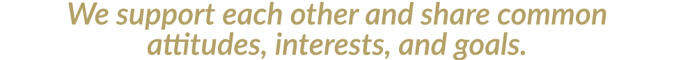 We support each other and share common attitudes, interests, and goals. 
