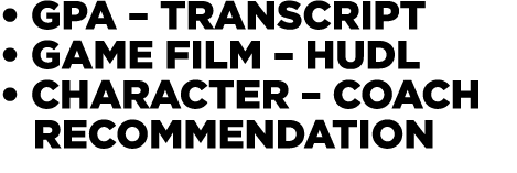 • GPA – Transcript • Game Film – HudL • Character – Coach recommendation 