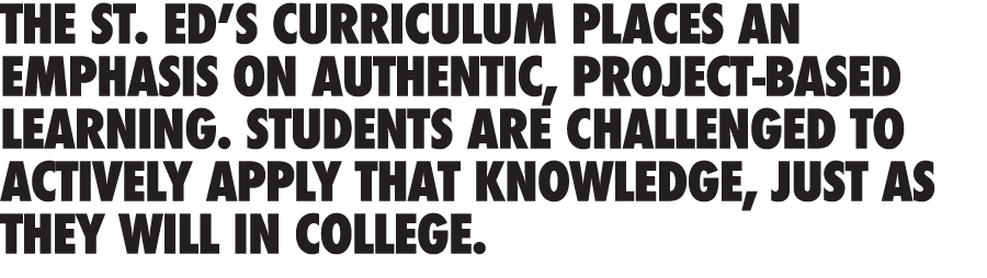 The St  Ed S curriculum places an emphasis on authentic, project-based learning  students are challenged to actively    