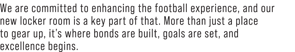 We are committed to enhancing the football experience, and our new locker room is a key part of that. More than just ...