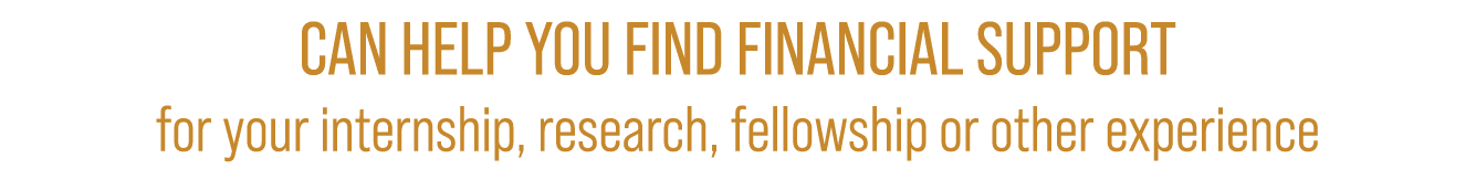 can help you find financial support for your internship, research, fellowship or other experience