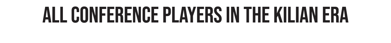 ALL CONFERENCE PLAYERS IN THE KILIAN ERA