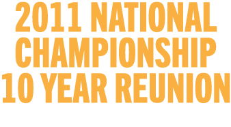2011 NATIONAL CHAMPIONSHIP 10 YEAR REUNION CLICK TO PLAY