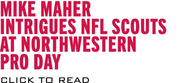 Mike Maher INTRIGUES NFL SCOUTS AT NORTHWESTERN PRO DAY CLICK TO READ