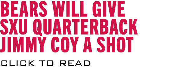 Bears will give SXU QUARTERBACK Jimmy Coy a shot CLICK TO READ