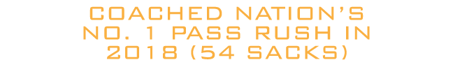 Coached nation s No  1 pass rush in 2018 (54 sacks)