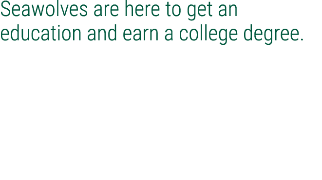 Seawolves are here to get an education and earn a college degree.