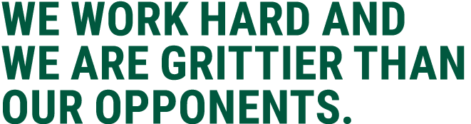 we work hard and we are grittier than our opponents.