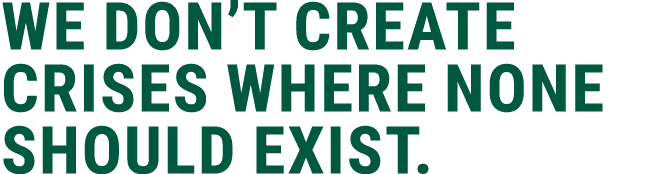 we don’t create crises where none should exist.