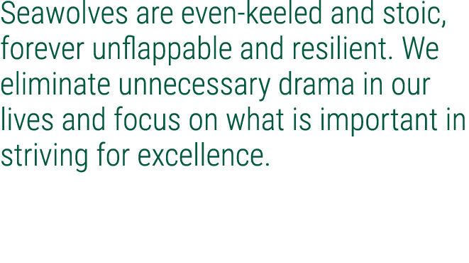 Seawolves are even keeled and stoic, forever unflappable and resilient. We eliminate unnecessary drama in our lives a...