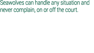 Seawolves can handle any situation and never complain, on or off the court.