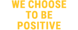 we choose to be positive