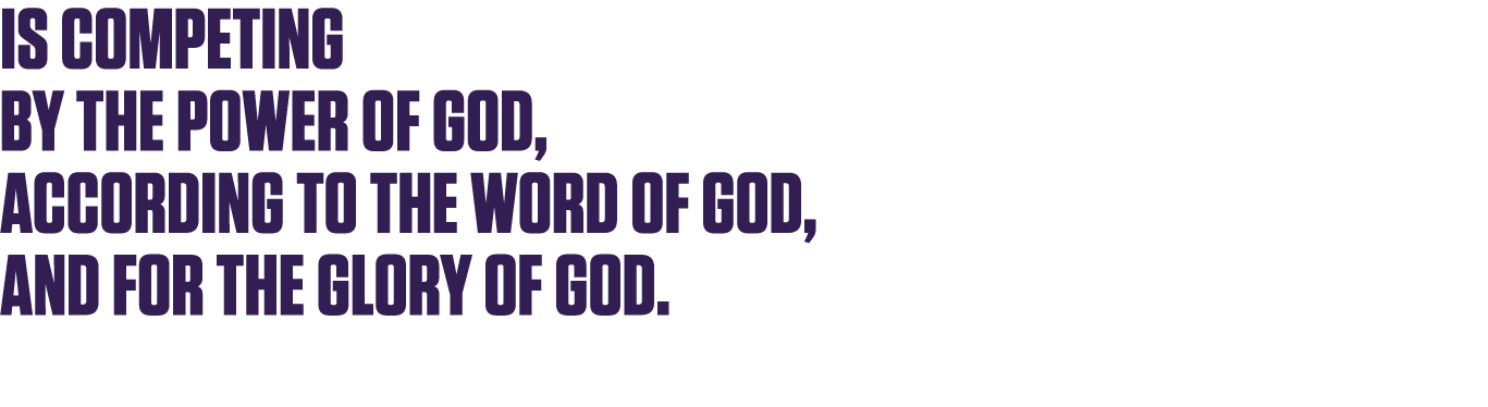 is competing by the power of god, according to the word of god, and for the glory of god. 