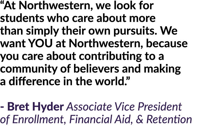 “At Northwestern, we look for students who care about more than simply their own pursuits. We want YOU at Northwester...