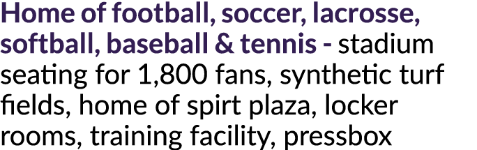Home of football, soccer, lacrosse, softball, baseball & tennis - stadium seating for 1,800 fans, synthetic turf fiel...