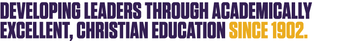 Developing leaders through academically excellent, Christian education since 1902.