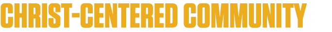 christ-CENTERED COMMUNITY