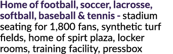 Home of football, soccer, lacrosse, softball, baseball & tennis - stadium seating for 1,800 fans, synthetic turf fiel...