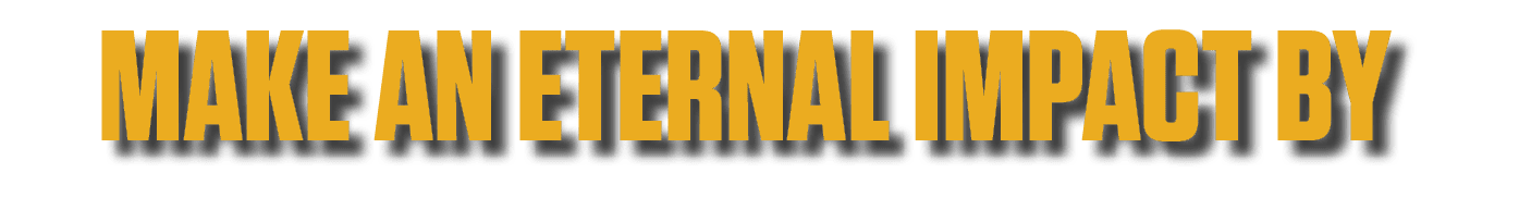 make an ETERNAL IMPACT by