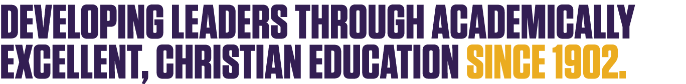 Developing leaders through academically excellent, Christian education since 1902.