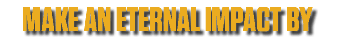 make an ETERNAL IMPACT by