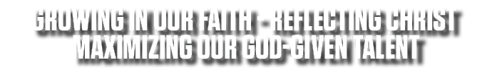growing in our faith reflecting Christ maximizing our God given talent