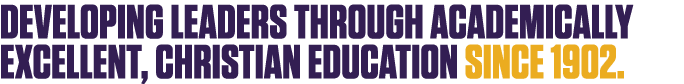 Developing leaders through academically excellent, Christian education since 1902.