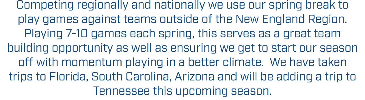 Competing regionally and nationally we use our spring break to play games against teams outside of the New England Re...