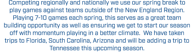 Competing regionally and nationally we use our spring break to play games against teams outside of the New England Re...