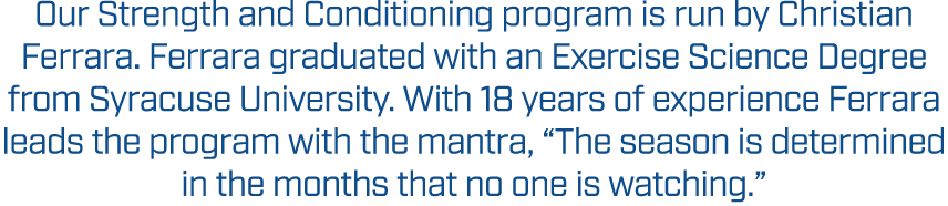 Our Strength and Conditioning program is run by Christian Ferrara. Ferrara graduated with an Exercise Science Degree ...