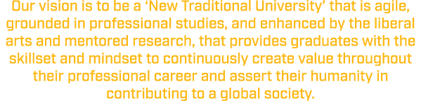 Our vision is to be a ‘New Traditional University’ that is agile, grounded in professional studies, and enhanced by t...