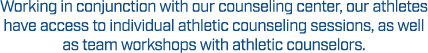 Working in conjunction with our counseling center, our athletes have access to individual athletic counseling session...