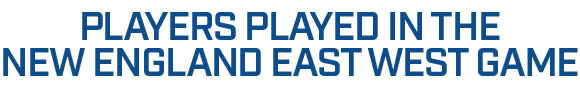 PLAYERS PLAYED IN THE NEW ENGLAND EAST WEST GAME 