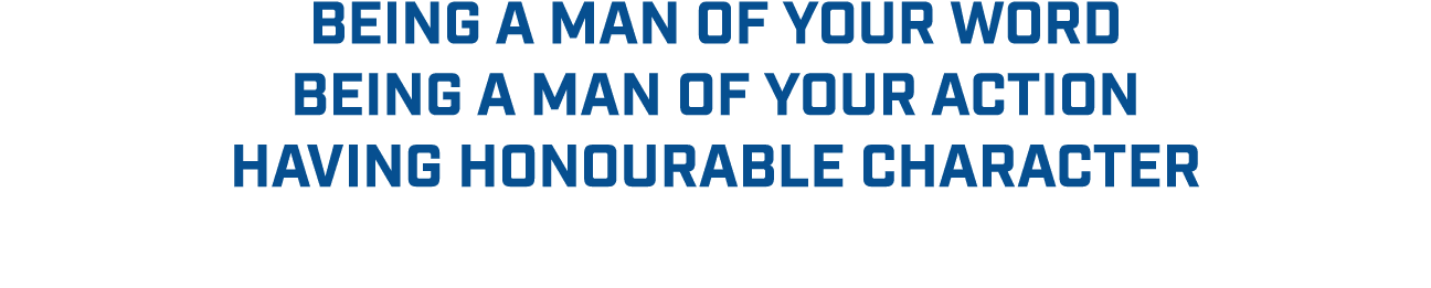BEING A MAN OF YOUR WORD BEING A MAN OF YOUR ACTION HAVING HONOURABLE CHARACTER