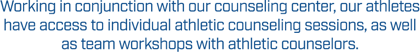 Working in conjunction with our counseling center, our athletes have access to individual athletic counseling session...