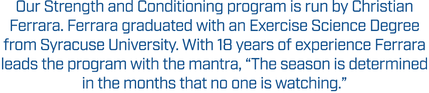 Our Strength and Conditioning program is run by Christian Ferrara. Ferrara graduated with an Exercise Science Degree ...