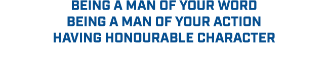 BEING A MAN OF YOUR WORD BEING A MAN OF YOUR ACTION HAVING HONOURABLE CHARACTER
