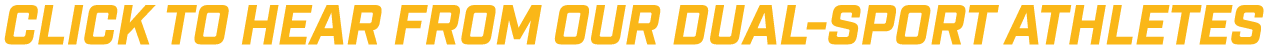 click to hear from our dual sport athletes